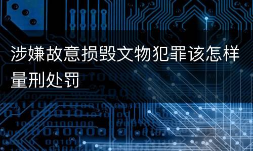 涉嫌故意损毁文物犯罪该怎样量刑处罚