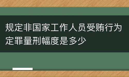 规定非国家工作人员受贿行为定罪量刑幅度是多少