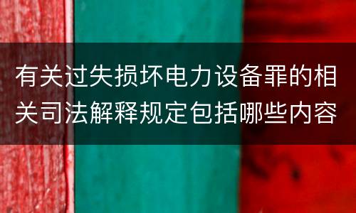 有关过失损坏电力设备罪的相关司法解释规定包括哪些内容