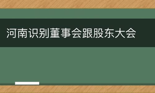 河南识别董事会跟股东大会