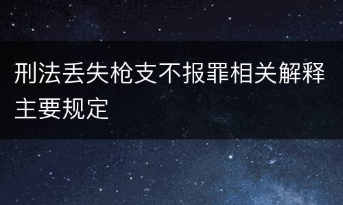 刑法丢失枪支不报罪相关解释主要规定