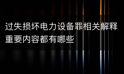 过失损坏电力设备罪相关解释重要内容都有哪些