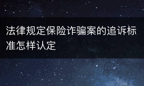 法律规定保险诈骗案的追诉标准怎样认定