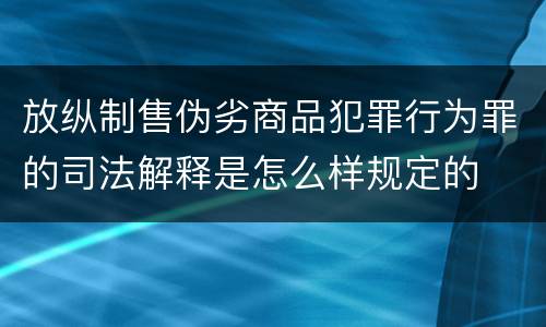 放纵制售伪劣商品犯罪行为罪的司法解释是怎么样规定的