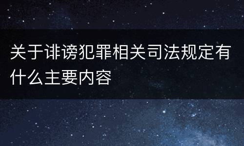 关于诽谤犯罪相关司法规定有什么主要内容