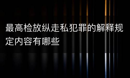 最高检放纵走私犯罪的解释规定内容有哪些