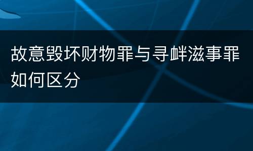故意毁坏财物罪与寻衅滋事罪如何区分