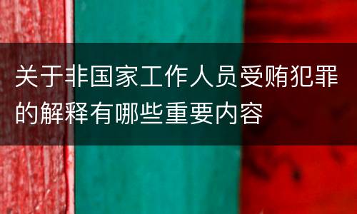 关于非国家工作人员受贿犯罪的解释有哪些重要内容