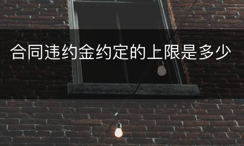 合同违约金约定的上限是多少