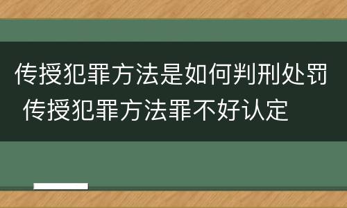 传授犯罪方法是如何判刑处罚 传授犯罪方法罪不好认定