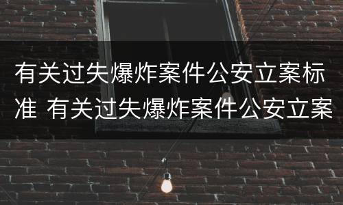有关过失爆炸案件公安立案标准 有关过失爆炸案件公安立案标准规定