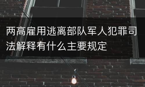 两高雇用逃离部队军人犯罪司法解释有什么主要规定
