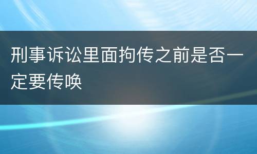 刑事诉讼里面拘传之前是否一定要传唤