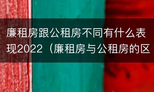 廉租房跟公租房不同有什么表现2022（廉租房与公租房的区别在哪里）