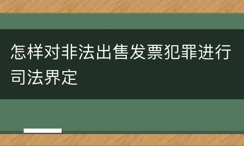 怎样对非法出售发票犯罪进行司法界定