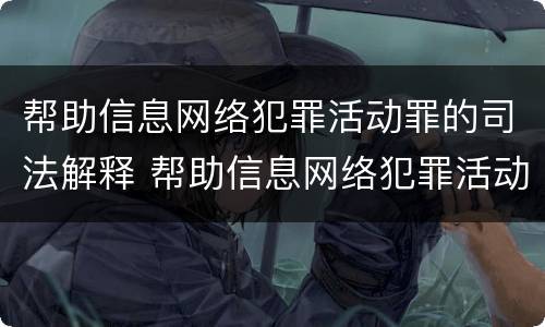帮助信息网络犯罪活动罪的司法解释 帮助信息网络犯罪活动罪的司法解释理解与适用