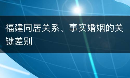 福建同居关系、事实婚姻的关键差别