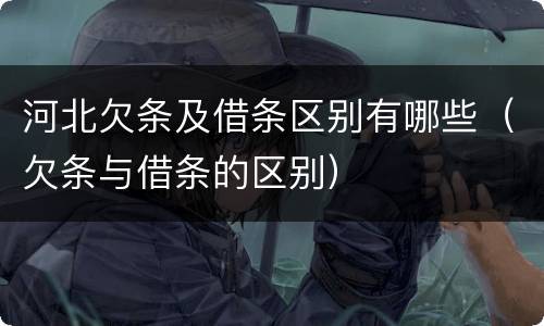 河北欠条及借条区别有哪些（欠条与借条的区别）