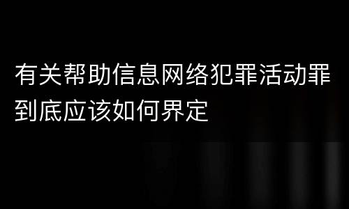 有关帮助信息网络犯罪活动罪到底应该如何界定