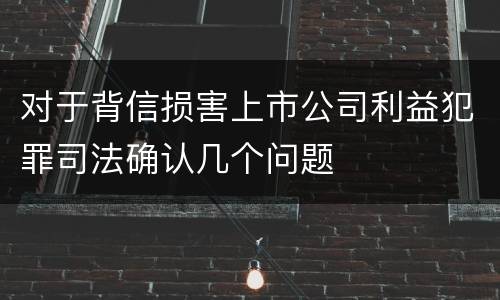 对于背信损害上市公司利益犯罪司法确认几个问题