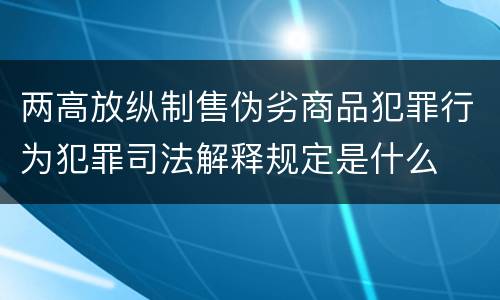 两高放纵制售伪劣商品犯罪行为犯罪司法解释规定是什么