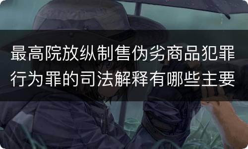 最高院放纵制售伪劣商品犯罪行为罪的司法解释有哪些主要规定
