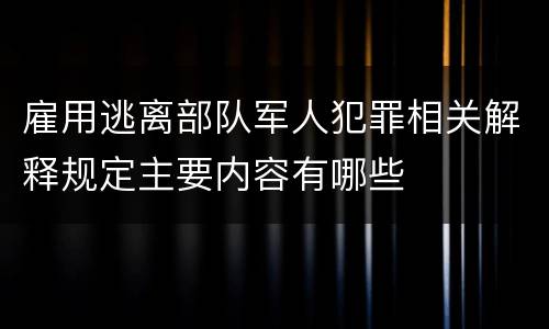 雇用逃离部队军人犯罪相关解释规定主要内容有哪些