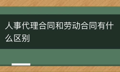人事代理合同和劳动合同有什么区别