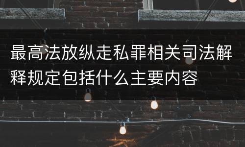 最高法放纵走私罪相关司法解释规定包括什么主要内容
