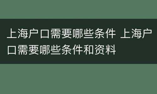 上海户口需要哪些条件 上海户口需要哪些条件和资料