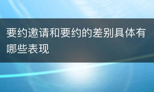 要约邀请和要约的差别具体有哪些表现