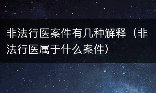非法行医案件有几种解释（非法行医属于什么案件）