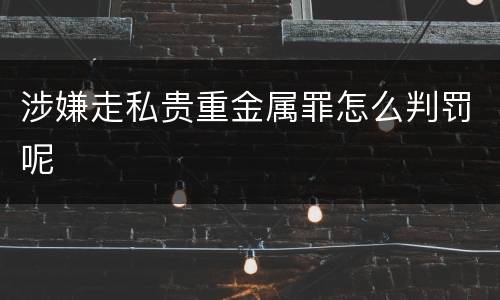 涉嫌走私贵重金属罪怎么判罚呢