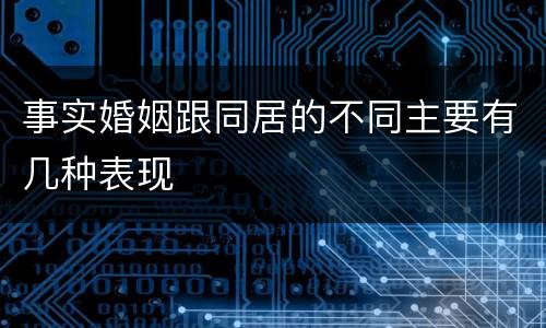 事实婚姻跟同居的不同主要有几种表现