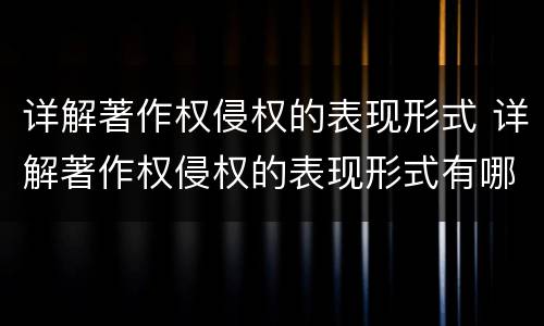 详解著作权侵权的表现形式 详解著作权侵权的表现形式有哪些