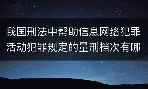 我国刑法中帮助信息网络犯罪活动犯罪规定的量刑档次有哪些
