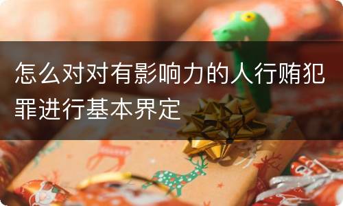 怎么对对有影响力的人行贿犯罪进行基本界定