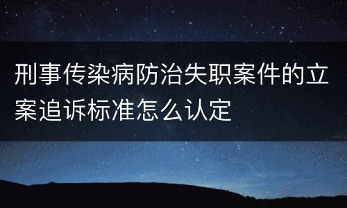 刑事传染病防治失职案件的立案追诉标准怎么认定