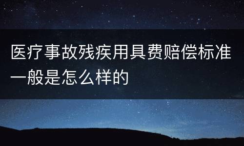 医疗事故残疾用具费赔偿标准一般是怎么样的