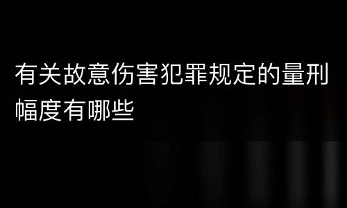 有关故意伤害犯罪规定的量刑幅度有哪些