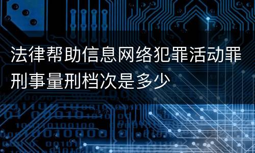 法律帮助信息网络犯罪活动罪刑事量刑档次是多少