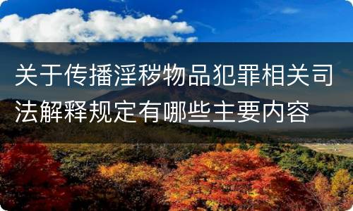 关于传播淫秽物品犯罪相关司法解释规定有哪些主要内容