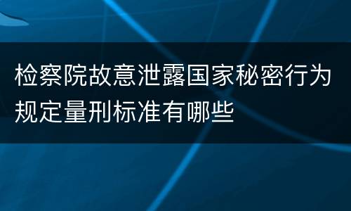 检察院故意泄露国家秘密行为规定量刑标准有哪些