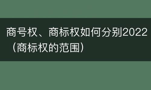 商号权、商标权如何分别2022（商标权的范围）