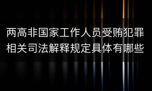 两高非国家工作人员受贿犯罪相关司法解释规定具体有哪些内容