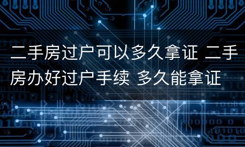 二手房过户可以多久拿证 二手房办好过户手续 多久能拿证