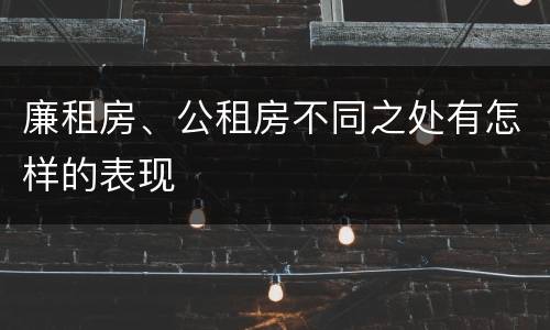 廉租房、公租房不同之处有怎样的表现