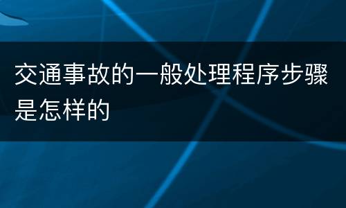 交通事故的一般处理程序步骤是怎样的
