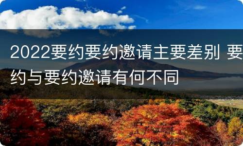 2022要约要约邀请主要差别 要约与要约邀请有何不同