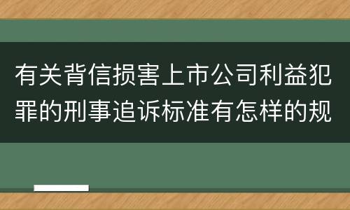 有关背信损害上市公司利益犯罪的刑事追诉标准有怎样的规定